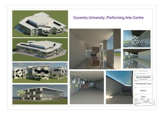 www.autodesk.com/revit
SCALE (@ A1)
CHECKED BY
TITLE
PROJECT NUMBER
CLIENT
PROJECT
DRAWING NUMBER REV
DRAWN BY DATE
STATUS PURPOSE OF ISSUE
CODE SUITABILITY DESCRIPTION
30/04/201512:17:37
Renders
Project Number
Performing Arts Centre
Owner
Checker
A111
Author 04/27/15
Coventry University, Performing Arts Centre
 