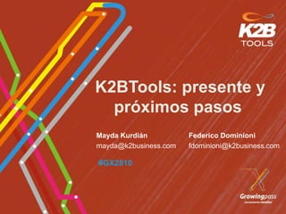 K2BTools: presente y
  próximos pasos
Mayda Kurdián          Federico Dominioni
mayda@k2business.com   fdominioni@k2business.com

#GX2810
 
