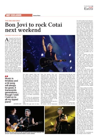 18.09.2015 fri
MDT EXCLUSIVE
Music is
timeless and
a hit song
will always
be good, it
transcends
generations…
though I wish
I held on to
all my ripped
jeans!
JON BON JOVI
Vanessa Moore
CONTINUED FROM FRONT PAGE
A
ll geared up for his first
ever Macau gig, lead sin-
ger and style icon Jon
Bon Jovi will be appearing live
and in the flesh next weekend
at the Venetian as part of the
group’s first ever Macau perfor-
mances. As one of the most well-­
known American rock groups
with a four decade arsenal of
hits spanning the 1980s to pre-
sent, Bon Jovi’s announcement
of their local debut as part of
a series of concerts across Asia
has already managed to generate
significant buzz; yet not for the
reason they’d hoped. Contro-
versy over the shelving of the
group’s mainland tour dates has
managed to garner another kind
of buzz – that of Chinese whis-
pers as to the reason why.
After last week’s abrupt annou-
ncement of the sudden axing of
their Shanghai and Beijing gigs,
online speculation has been rife.
THE ONE AND ONLY
Bon Jovi to rock Cotai
next weekend
The likely culprit? Tibet and
the Dalai Lama. According to
the Financial Times (who first
broke the story) the shows were
called off because the band once
included a picture of the Tibe-
tan Buddhist leader in a video
backdrop during a concert in
Taiwan in 2010. And to cement
further speculation on the Par-
ty’s hypersensitive reasoning,
the cancellations came on the
same day as the leadership held
showy celebrations in Lhasa to
mark 50 years of its establish-
ment as an ethnic autonomous
region.
And so from one autonomous
region to a special administrati-
ve one, Macau now remains the
only China location on the tour
map.
Indeed the gigs were to have
been the group’s first ever
mainland ones and had been
enthusiastically promoted by
band members. Evidence of this
could be seen last month when
Jon sang popular love song ‘The
Moon Represents My Heart’ in
Mandarin for Chinese Valen-
tine’s Day as a “special gift to
Chinese fans” before the dates.
Yet Bon Jovi are not the only
ones to have had shows cance-
lled by the overzealous censors
at the Ministry of Culture. In
July Maroon 5 had their Shan-
ghai performances allegedly
axed over a happy birthday
message one of the band mem-
bers posted on Twitter to the
exiled religious leader.
So from being banned, now let’s
talk about the band.
Of course a bit of innocuous
controversy never did any rock
star any harm, especially one as
famous as Jon. Tellingly, whe-
ther young or old, most people
on earth can sing along to at
least a couple of Bon Jovi hits.
According to the man himself,
who spoke to the Times via an
exclusive email interview, “Li-
vin’ On A Prayer” is indeed the
group’s most popular in terms of
the sheer numbers who recogni-
ze it; yet it’s also special becau-
se it holds a special place in the
hearts of the band themselves.
“Many people look back at their
career and look for the tipping
point”, Jon explained. “For us
it was ‘Livin on a Prayer’. That
changed our career and brought
us to the next level”.
Having been in the music busi-
ness for over 30 years, Jon Bon
Jovi (born John Francis Bongio-
vi, Jr.), pianist/keyboard player
David Bryan, and drummer Tico
Torres now safely belong to that
select club of performers who
herald iconic American rock
star status. Thus far, Bon Jovi
have released 12 studio albums,
plus two compilations and two
live albums, with another one
just released. One of the best-
selling bands of all time, they’ve
sold more than 130 million re-
cords worldwide and performed
more than 2,900 concerts in
over 55 countries for more than
37 million fans. “First and fore-
most we see ourselves as singer
songwriters, always honing our
craft”, writes Jon. “That said,
it’s a lot of hard work but to be
following my passion for all of
these years and to have it be a
career is an incredible way to
make a living”.
Bon Jovi’s musical style has
generally been characterized
as ‘pop metal’, rock and ‘glam
rock', but Jon is averse to la-
bels, preferring instead to let
the songs speak for themselves.
“Our music is uplifting and em-
powering. Most people enjoy
music for the sake of music; we
do not see the need to categori-
ze it”, he stated.
Yet as well as the music, part
of Bon Jovi’s appeal is also the
fashion. The current ‘80s and
‘90s revival in terms of style
and music certainly hasn’t done
them any harm, and they’re
just as popular with millenials
as with their own generation.
“Music is timeless and a hit
song will always be good, it
transcends generations”, Jon
acknowledged, adding, “Though
I wish I held on to all my ripped
jeans!”
With a huge catalog of worldwi-
de hits including 'You Give Love
A Bad Name', 'Who Says You
Can't Go Home' and 'It's My Life'
to name a few, it would be easy
for the band to rest on their lau-
rels. But they’re still working as
hard as ever, having just debited
their newest single in July with
an album released last month.
“This will be Bon Jovi’s first al-
bum since ‘What About Now’.
It’s our latest, it’s not our next”,
says Jon. “This is sort of the end
of a cycle, not the beginning of a
new one. But some of the songs
are ten years old”.
So while they may have seen
and done it all in their glamo-
rous 32-year-careers, visiting
Macau will be a first for the
trio. When on tour, they always
try to get a feel for the distincti-
ve characteristics of each place
they visit. “We love to sightsee
and try the local food”, writes
Jon. For their Macau stay at the
Venetian, he hopes for “maybe
a golf game in the morning and
then go experience what the ni-
ghtlife is like. We really like to
see what unique activities there
are in each city”.
For a unique city, it promises to
be a unique concert indeed.
Bon Jovi's lead singer Jon Bon Jovi, right, and guitarist Matt O’Ree perform during their "Bon
Jovi Live!" concert at Gelora Bung Karno Stadium in Jakarta, Indonesia
APPHOTO
APPHOTO
 