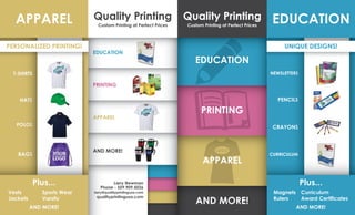 Quality Printing
Custom Printing at Perfect Prices
PRINTING
EDUCATIONAPPAREL
EDUCATION
AND MORE!
APPAREL
Quality Printing
Custom Printing at Perfect Prices
PRINTING
EDUCATION
AND MORE!
APPAREL
PPRRINT
EEDDUC
AAND
AAAPPA
NEWSLETTERS
PENCILS
CRAYONS
CURRICULUM
TTERRSS
CILLSS
ONSS
ULUMMM
POLOS
HATS
BAGS
OLOOSS
HATTSS
BAGGSS
T-SHIRTS
AND MORE!
Magnets
Rulers
Curriculum
Award Certificates
Plus...
AND MORE!
Vests
Jackets
Sports Wear
Varsity
Plus... Larry Newman
Phone - 559.909.5026
larry@qualityprintingusa.com
qualityprintingusa.com
UNIQUE DESIGNS!PERSONALIZED PRINTING!
 