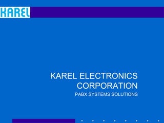 KAREL ELECTRONICS
CORPORATION
PABX SYSTEMS SOLUTIONS
 