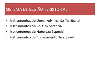 SISTEMA DE GESTÃO TERRITORIAL
• Instrumentos de Desenvolvimento Territorial
• Instrumentos de Política Sectorial
• Instrumentos de Natureza Especial
• Instrumentos de Planeamento Territorial
 