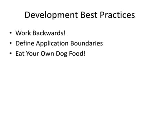 Development Best Practices
• Work Backwards!
• Define Application Boundaries
• Eat Your Own Dog Food!
 
