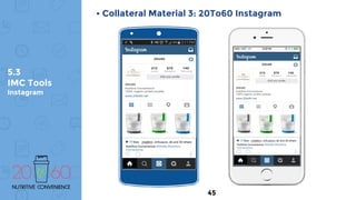 5.3
IMC Tools
Instagram
• Collateral Material 3: 20To60 Instagram
45
 