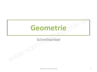 www.vom-mathelehrer.de
Geometrie
Schnittwinkel
www.vom-mathelehrer.de 1
 
