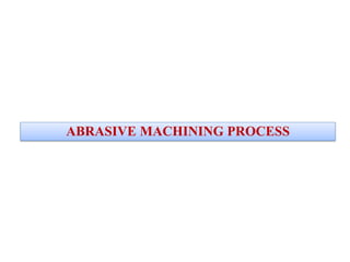 ABRASIVE MACHINING PROCESS
 