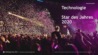 Technologie
Star des Jahres
2020
Technology Vision 2021 | accenture.com/technologyvision Copyright © 2021 Accenture. All rights reserved. Accenture and its logo are registered trademarks of Accenture. 10
#techvision2021
 