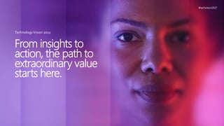 Technology Vision 2021 | accenture.com/technologyvision
#techvision2021
From insights to
action, the path to
extraordinary value
starts here.
TechnologyVision 2021
 
