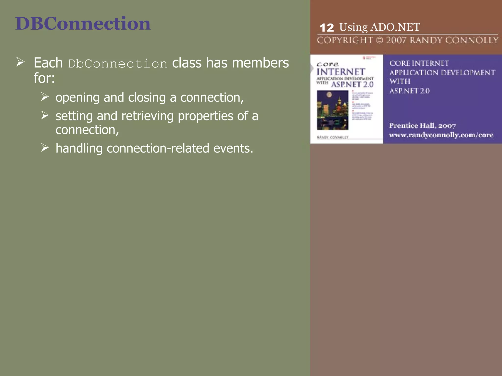 DBConnection Each  DbConnection  class has members for: opening and closing a connection,  setting and retrieving properties of a connection,  handling connection-related events.  