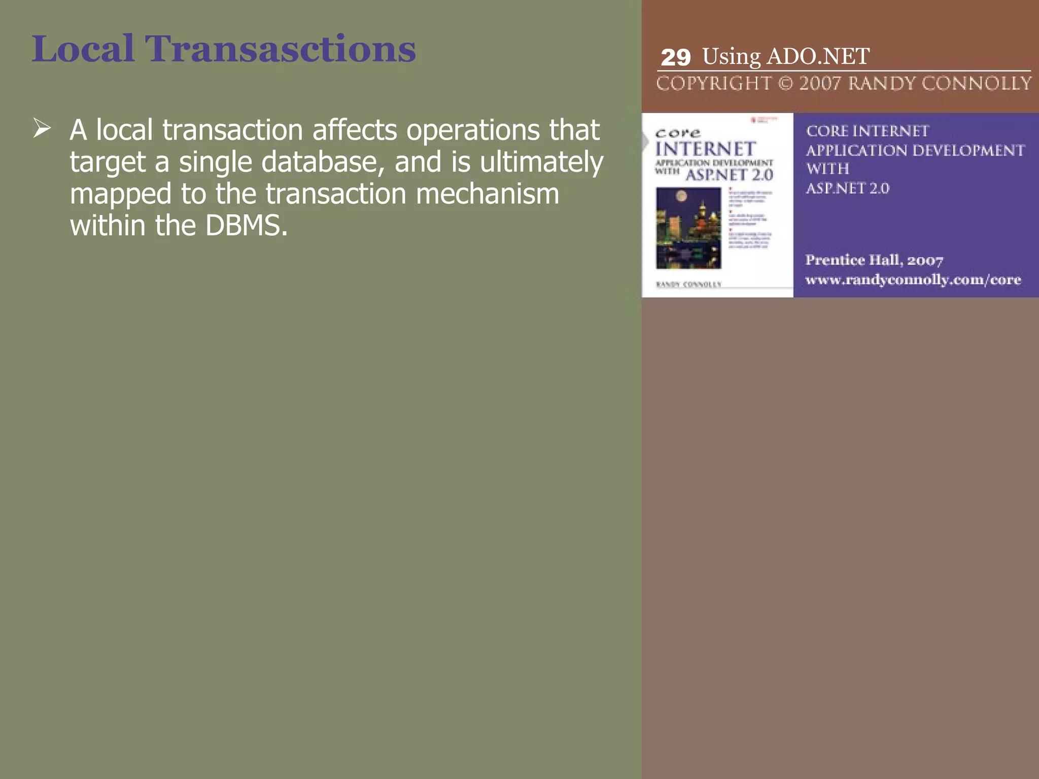 Local Transasctions A local transaction affects operations that target a single database, and is ultimately mapped to the transaction mechanism within the DBMS. 