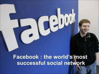 Facebook :  the world’s most  successful social network 