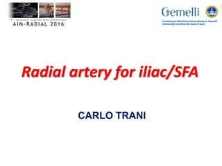 Radial artery for iliac/SFA
CARLO TRANI
 