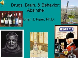 1.8
      Drugs, Brain, & Behavior:
              Absinthe

            Brian J. Piper, Ph.D.
 