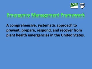 A comprehensive, systematic approach to 
prevent, prepare, respond, and recover from 
plant health emergencies in the United States. 
 