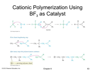 Cationic Polymerization Using
                        BF3 as Catalyst




© 2013 Pearson Education, Inc.   Chapter 8       63
 