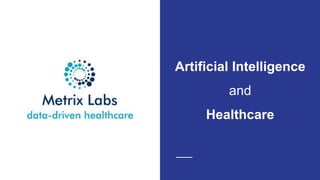 Artificial Intelligence
and
Healthcare
 