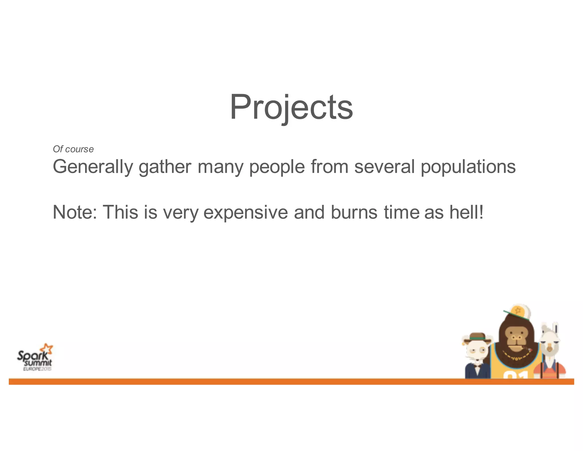 Projects
Of course
Generally gather many people from several populations
Note: This is very expensive and burns time as hell!
 