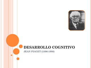DESARROLLO COGNITIVO JEAN PIAGET (1896-1980) 