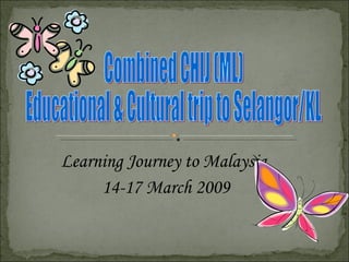 Learning Journey to Malaysia  14-17 March 2009 Combined CHIJ (ML) Educational & Cultural trip to Selangor/KL 