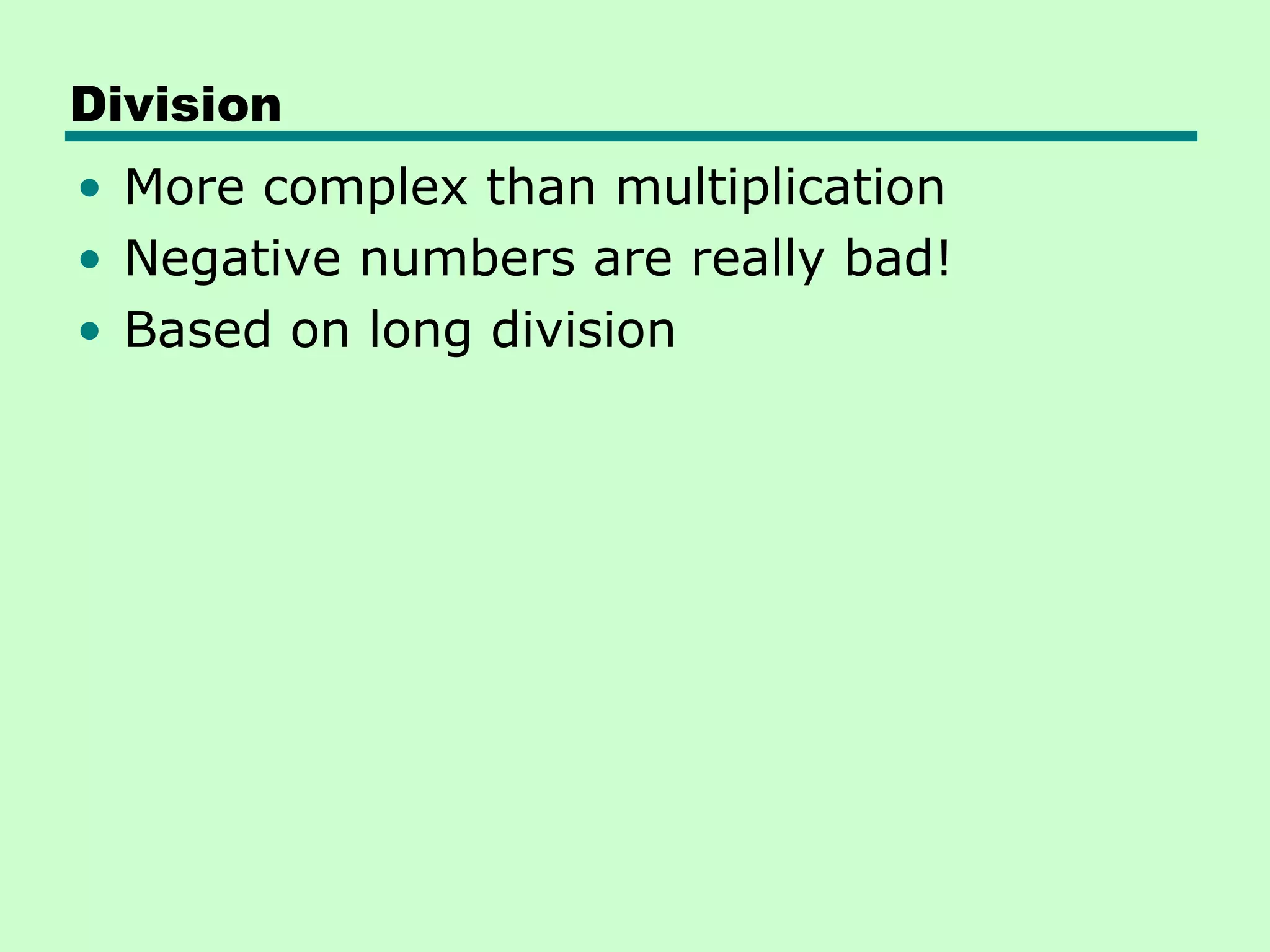 Division
• More complex than multiplication
• Negative numbers are really bad!
• Based on long division
 
