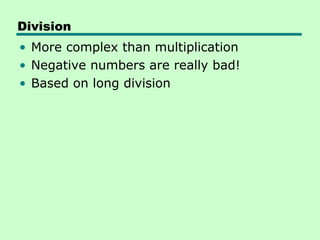 Division
• More complex than multiplication
• Negative numbers are really bad!
• Based on long division
 