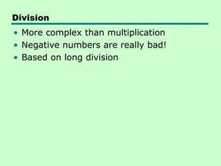 Division
• More complex than multiplication
• Negative numbers are really bad!
• Based on long division
 