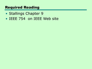 Required Reading
• Stallings Chapter 9
• IEEE 754 on IEEE Web site
 