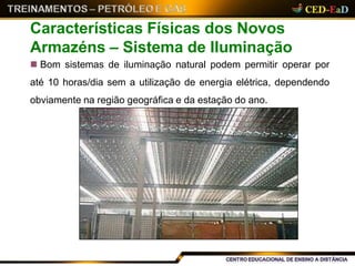  Bom sistemas de iluminação natural podem permitir operar por
até 10 horas/dia sem a utilização de energia elétrica, dependendo
obviamente na região geográfica e da estação do ano.
Características Físicas dos Novos
Armazéns – Sistema de Iluminação
 