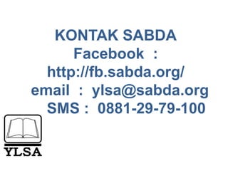 KONTAK SABDA
Facebook :
http://fb.sabda.org/
email : ylsa@sabda.org
SMS : 0881-29-79-100
 