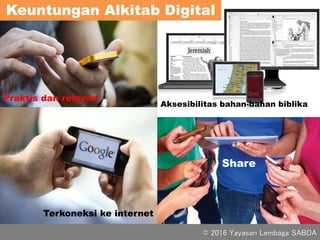 Praktis dan relevan
Terkoneksi ke internet
Share
Aksesibilitas bahan-bahan biblika
Keuntungan Alkitab Digital
© 2016 Yayasan Lembaga SABDA
 