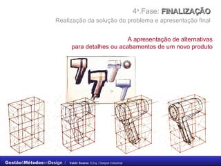 4 a .Fase:  FINALIZAÇÃO    Realização da solução do problema e apresentação final   A apresentação de alternativas para detalhes ou acabamentos de um novo produto 