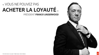© 2016 Adobe Systems Incorporated. All Rights Reserved. Adobe Confidential.
© 2016 Adobe Systems Incorporated. All Rights Reserved. Adobe Confidential.
11
« VOUS NE POUVEZ PAS
ACHETER LA LOYAUTÉ »
PRÉSIDENT FRANCK UNDERWOOD
© 2016 Adobe Systems Incorporated. All Rights Reserved. Adobe Confidential.
 