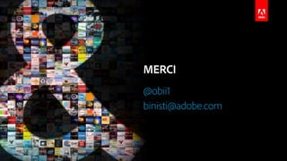 © 2016 Adobe Systems Incorporated. All Rights Reserved. Adobe Confidential.
MERCI
@obii1
binisti@adobe.com
 
