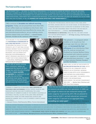 The Food and Beverage Sector
Sustainability – What Matters? | Governance & Accountability Institute, Inc.
" WE RECOGNISE THAT […] WE NEED TO CONTRIBUTE MORE BROADLY TO THE SOCIETIES WHERE WE OPERATE, WHICH WE ARE DOING
THROUGH A NUMBER OF INITIATIVES RANGING FROM SOURCING HEALTHY DRINKING WATER IN RURAL AREAS IN AFRICA AND ASIA TO
SUPPORTING EDUCATIONAL PROGRAMMES FOR CHILDREN IN EASTERN EUROPE, ASIA AND AFRICA. WE ARE ALSO PARTNERING WITH THE FAIR
LABOR ASSOCIATION, A NON-PROFIT MULTI-STAKEHOLDER INITIATIVE, TO INVESTIGATE WHETHER CHILDREN ARE WORKING ON COCOA FARMS
SUPPLYING OUR FACTORIES, SO WE CAN ADDRESS ANY ISSUES EFFECTIVELY AND TRANSPARENTLY." — Peter Brabeck-Letmathe, Chairman;
Paul Bulcke, Chief Executive Officer, Nestlé
“[W]e continue to broaden our ethical sourcing
programs. Today, we are proud that more than 93%
of our coffee meets our standard on this front. And
through our enhanced sourcing efforts for cocoa, tea
and manufactured products, we are making a more
positive impact than ever before.” — Howard Schultz,
Chairman, President & CEO. Starbucks Coffee Company
“WE BELIEVE THE BIOLOGICAL RISK IN CHILE IS STILL HIGH, WITH
BACTERIAL DISEASE AND SEA LICE AS KEY ISSUES. AS THE INDUSTRY’S
STANDING BIOMASS IN SEA IS EXPECTED TO INCREASE TO PRE-CRISIS
LEVELS, WE ARE CONCERNED ABOUT THE EFFECT ON FISH HEALTH
AND PERFORMANCE. […] OVERALL OUR ENVIRONMENTAL
PERFORMANCE IS IMPROVING, WHILE WE STILL SEE AMPLE ROOM
FOR FURTHER IMPROVEMENTS.” — Alf-Helge Aarskog, Chief Executive
Officer, Marine Harvest
“WITH REGARD TO THE ENVIRONMENT,
THE RESPONSIBLE STEWARDSHIP OF
OUR LAND AND WATER IS ESSENTIAL
TO ENSURING THE QUALITY OF OUR
PRODUCTS. BUT IT’S NOT ONLY IN OUR
BUSINESS INTEREST TO BE AS EFFICIENT
AS POSSIBLE IN OUR USE OF NATURAL
RESOURCES. WE ALSO KNOW THAT
REDUCING OUR ENVIRONMENTAL
IMPACT PRESERVES AND PROTECTS THE
PLANET FOR FUTURE GENERATIONS."
— Carlos Brito, Chief Executive Officer,
Anheuser-Busch Companies
“We piloted […] a program which
enables us to recycle our hot
beverage cups into our take-out
trays, we increased the fuel
efficiency of our distribution fleet
by 6.7%, and we revised and
finalized our Animal Welfare Policy
and worked with industry partners
and our suppliers to understand
and develop best practices.” — Paul
D. House, Executive Chairman, President
and CEO, Tim Hortons
" With 30% of waste coming
from customers’ plates we
supported the launch of their
doggy box with the aim of trying
to make it more socially
acceptable for customers to ask
to take the rest of their
unfinished meal away. We think
that avoidance of food waste
should never be frowned upon!"
— Alex Fisher, Managing Director.
BFS Group Limited
"SINCE 2005, AS PART OF OUR EFFORTS TO
BECOME WATER NEUTRAL BY 2020, WE’VE
CONDUCTED 382 COMMUNITY WATER
PROJECTS IN 94 COUNTRIES, WORKING
HAND IN HAND WITH LOCAL GOVERNMENTS
AND PARTNERS INCLUDING WORLD
WILDLIFE FUND (WWF), THE UNITED STATES
AGENCY FOR INTERNATIONAL
DEVELOPMENT, THE NATURE CONSERVANCY
AND CARE.” — Muhtar Kent, Chairman and
CEO, Coca-Cola Company
“FERRERO IS COMMITTED TO REACHING 100% CERTIFIED AS
TRACEABLE AND SUSTAINABLE COCOA, COFFEE, PALM OIL AND
HAZELNUTS BEFORE 2020 AND TO IMPROVING THE LIVING
CONDITIONS OF FARMERS IN SOME OF THE POOREST COUNTRIES OF
THE WORLD. THIS WILL ALLOW, IN THE LONG TERM, INCREASED
PRODUCTIVITY FROM THE SAME HARVESTING SOURCES AND
ENHANCED FARMERS’ SKILLS, ALSO TO ADDRESS CLIMATE CHANGE
CHALLENGES.”
— Giovanni Ferrero, Chief Executive Officer, Ferrero International
" Over the last two years we have focused, in particular,
on resource use within our own operations. In 2009, we
set a target to reduce our per restaurant energy and
water usage by 15 percent by 2015. We are pleased to
report that by Fy2011, we had reduced per restaurant
water usage by 17 percent on an aggregate basis,
exceeding our water goal." — Clarence Otis, Jr., Chairman &
CEO; Andrew H. Madsen, President & COO, Darden Restaurants
“[OUR VOLUNTEER] PROGRAM IS DESIGNED TO PROVIDE NUTRITIOUS MEALS AND HEALTH ADVICE TO DISADVANTAGED YOUTH IN SOUTH
WESTERN SYDNEY. THESE ACTIVITIES HAVE ALLOWED MANY OF OUR EMPLOYEES TO EXPERIENCE FIRSTHAND THE CHALLENGES FACED BY
SOME OF THE YOUNG PEOPLE IN OUR COMMUNITIES AND HOW THE COMPANY’S EFFORTS, IN CONJUNCTION WITH OFA, ARE PROVIDING THE
SUPPORT AND UNDERSTANDING NEEDED TO ENCOURAGE THESE YOUTH TO MAKE LIFE CHOICES THAT WILL LEAD TO A HAPPIER AND
HEALTHIER FUTURE.” — Chris Delaney, Managing Director and Chief Executive Officer, Goodman Fielder
Page 81
 