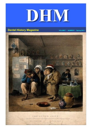 1
Dental History Magazine Vol 7 No 1
DHMDHM
Dental History Magazine VOLUME 7 NUMBER 1 Spring 2013
 