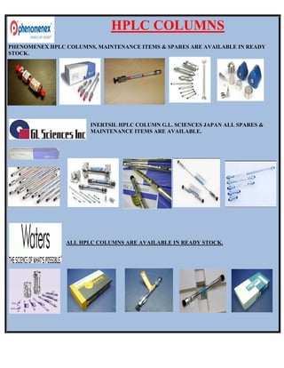 PHENO
STOCK
OMENEX H
K.
HPLC COLU
ALL H
UMNS, MA
INERT
MAIN
HPLC COL
HPL
AINTENAN
TSIL HPLC
TENANCE
LUMNS AR
LC C
NCE ITEMS
C COLUMN
E ITEMS AR
RE AVAILA
COLU
S & SPARE
N G.L. SCIE
RE AVAILA
ABLE IN RE
UMN
ES ARE AVA
ENCES JAP
ABLE.
EADY STO
NS
AILABLE I
PAN ALL S
OCK.
IN READY
SPARES &
Y
 