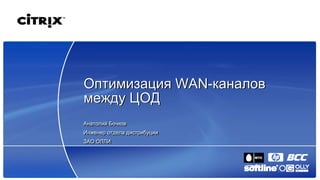 Оптимизация WAN-каналов
между ЦОД
Анатолий Бочков
Инженер отдела дистрибуции
ЗАО ОЛЛИ
 