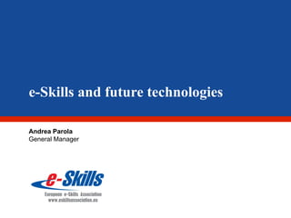 e-Skills and future technologies Andrea Parola General Manager 
