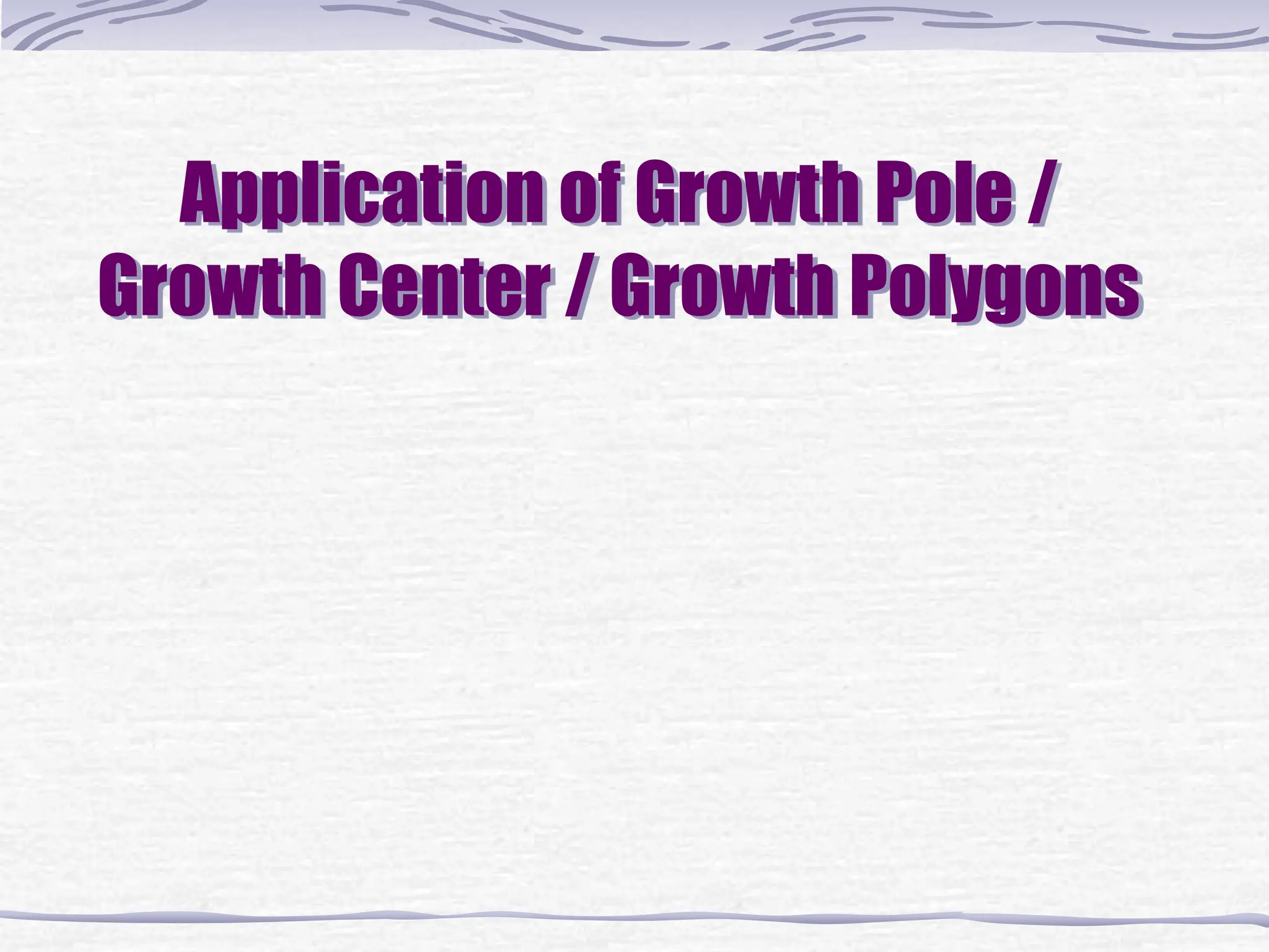 Application of Growth Pole /
Growth Center / Growth Polygons
 