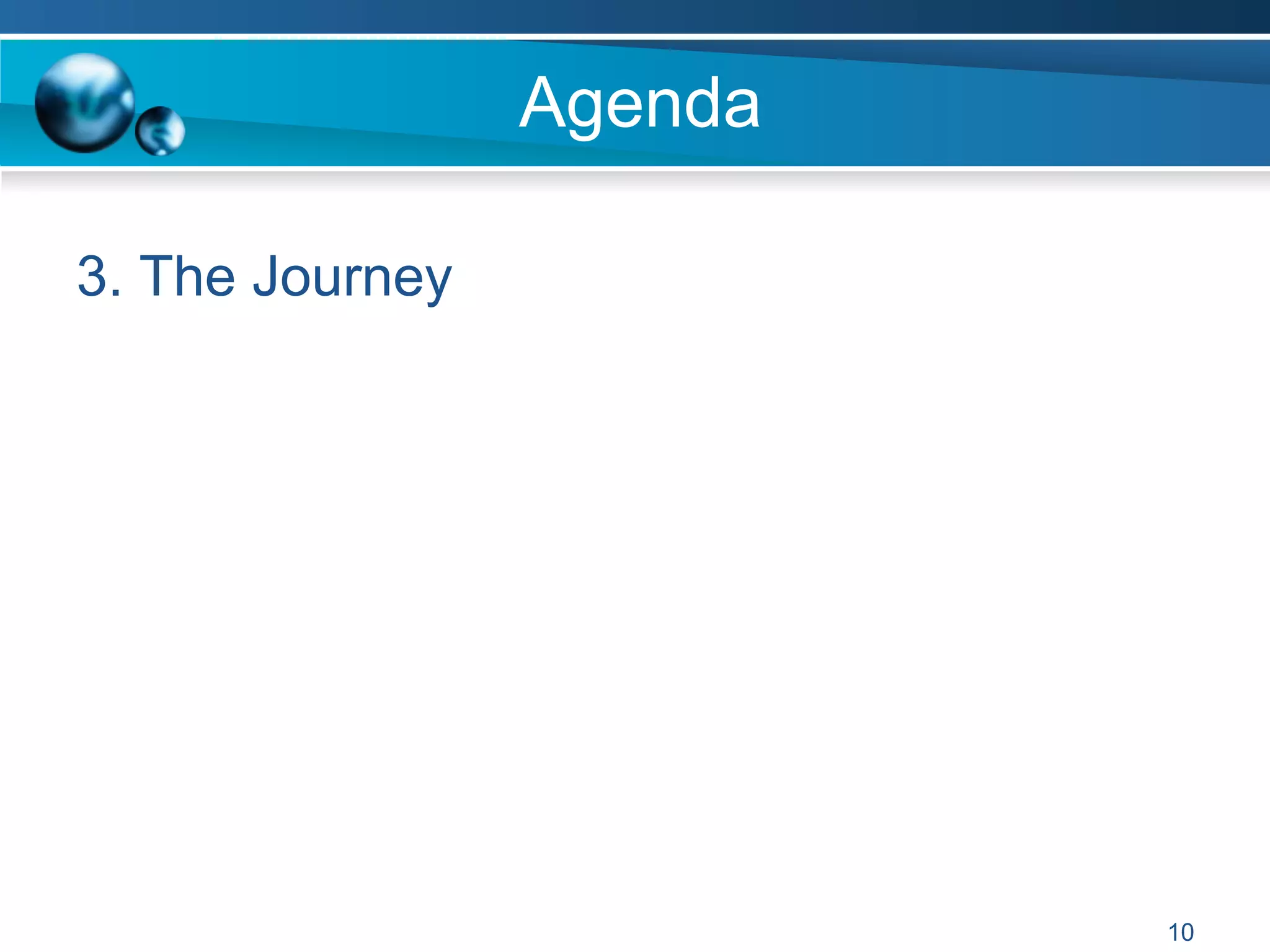 Agenda
3. The Journey
10
 