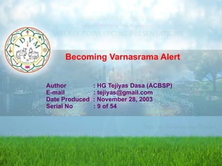 Becoming Varnasrama Alert
Author : HG Tejiyas Dasa (ACBSP)
E-mail : tejiyas@gmail.com
Date Produced : November 28, 2003
Serial No : 9 of 54
 