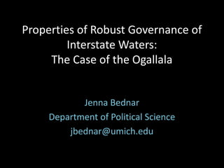 Properties of Robust Governance of
Interstate Waters:
The Case of the Ogallala
Jenna Bednar
Department of Political Science
jbednar@umich.edu
 