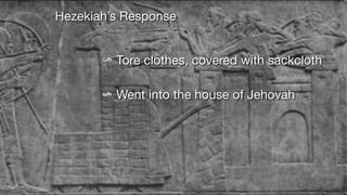 Hezekiah’s Response
Tore clothes, covered with sackcloth
Went into the house of Jehovah
 