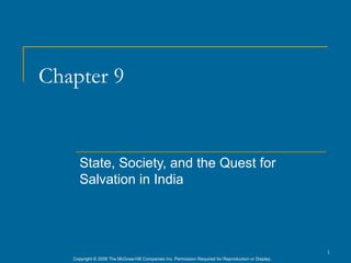 Chapter 9


      State, Society, and the Quest for
      Salvation in India




                                                                                                      1
   Copyright © 2006 The McGraw-Hill Companies Inc. Permission Required for Reproduction or Display.
 