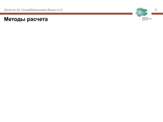 Zentrum für Umweltbewusstes Bauen e.V. 8
Методы расчета
 
