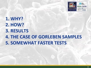 1. WHY?
2. HOW?
3. RESULTS
4. THE CASE OF GORLEBEN SAMPLES
5. SOMEWHAT FASTER TESTS
3
 