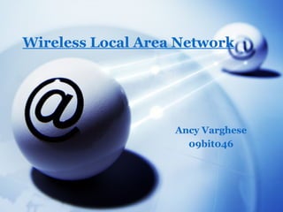 Wireless Local Area Network




                   Ancy Varghese
                     09bit046
 