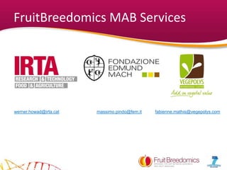 FruitBreedomics MAB Services
werner.howad@irta.cat massimo.pindo@fem.it fabienne.mathis@vegepolys.com
 