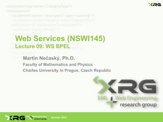 Web Services (NSWI145)
Lecture 09: WS BPEL
Martin Nečaský, Ph.D.
Faculty of Mathematics and Physics
Charles University in Prague, Czech Republic
Summer 2013
 
