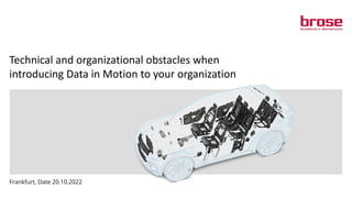 Technical and organizational obstacles when
introducing Data in Motion to your organization
Frankfurt, Date 20.10.2022
 